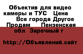 Объектив для видео камеры и ТУС › Цена ­ 8 000 - Все города Другое » Продам   . Пензенская обл.,Заречный г.